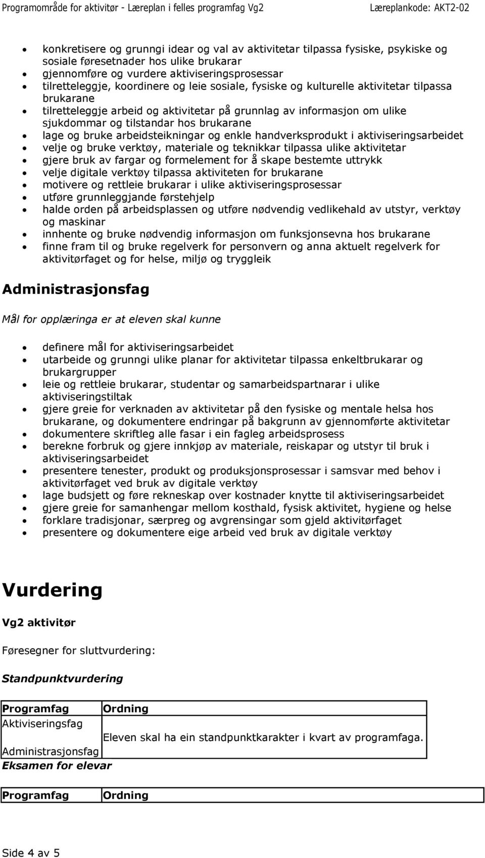 arbeidsteikningar og enkle handverksprodukt i aktiviseringsarbeidet velje og bruke verktøy, materiale og teknikkar tilpassa ulike aktivitetar gjere bruk av fargar og formelement for å skape bestemte