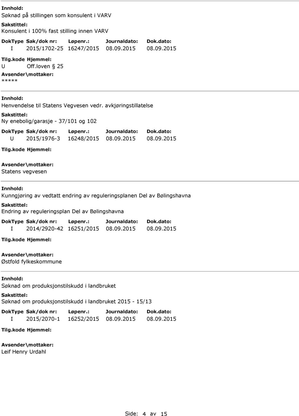 avkjøringstillatelse Ny enebolig/garasje - 37/101 og 102 2015/1976-3 16248/2015 Statens vegvesen nnhold: Kunngjøring av vedtatt endring av reguleringsplanen