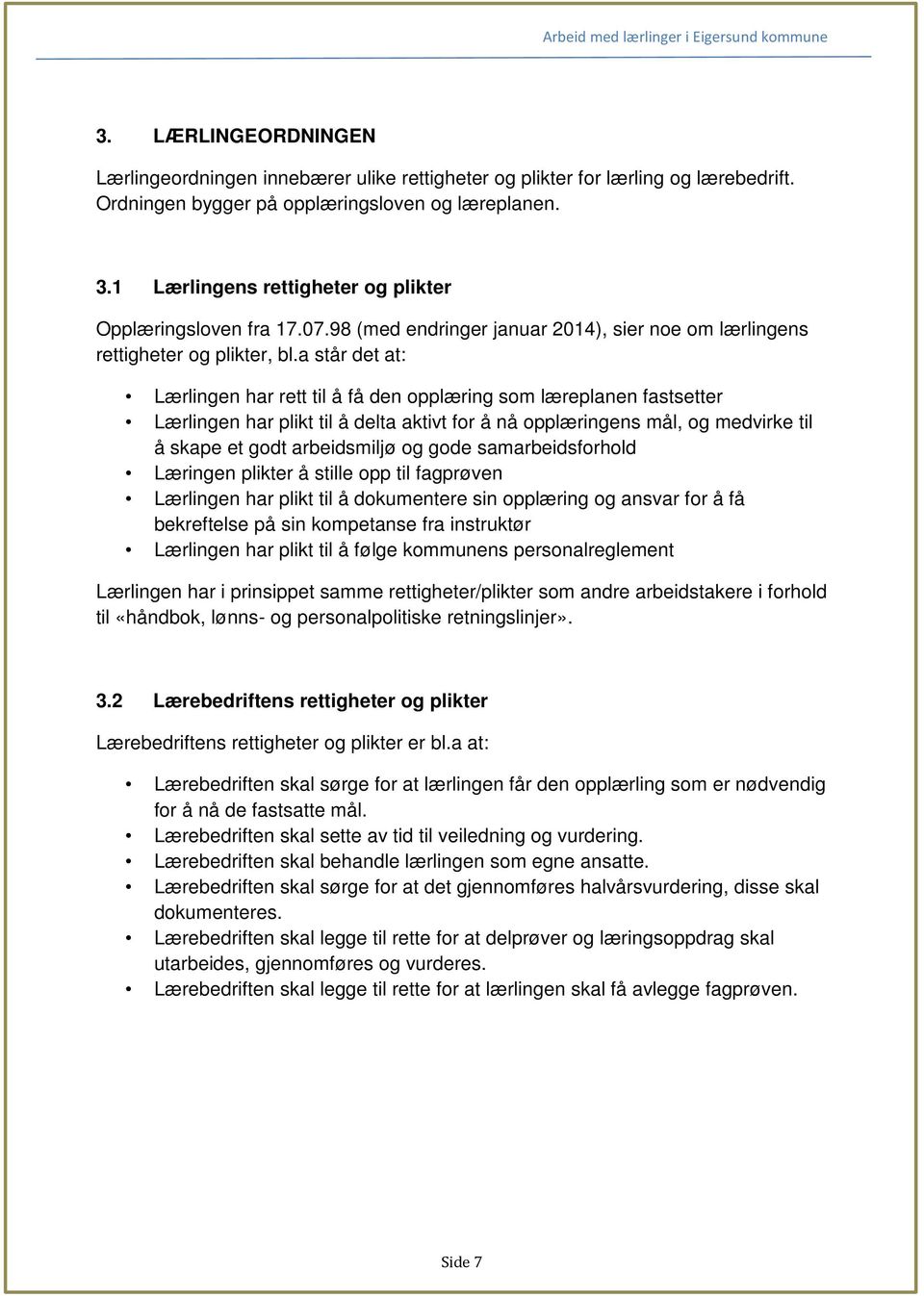 a står det at: Lærlingen har rett til å få den opplæring som læreplanen fastsetter Lærlingen har plikt til å delta aktivt for å nå opplæringens mål, og medvirke til å skape et godt arbeidsmiljø og