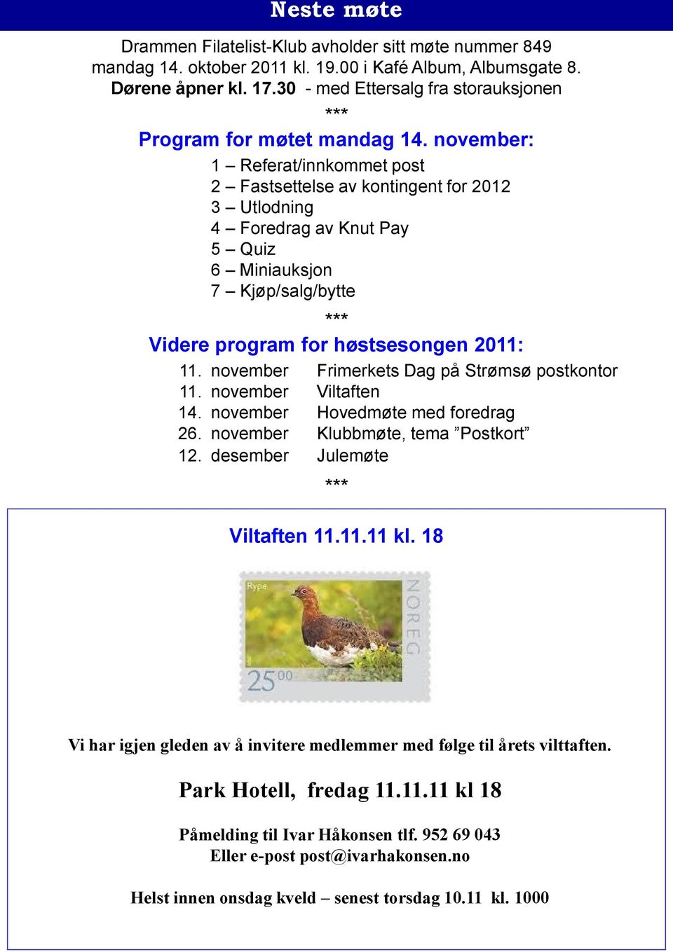 november: 1 Referat/innkommet post 2 Fastsettelse av kontingent for 2012 3 Utlodning 4 Foredrag av Knut Pay 5 Quiz 6 Miniauksjon 7 Kjøp/salg/bytte *** Videre program for høstsesongen 2011: 11.