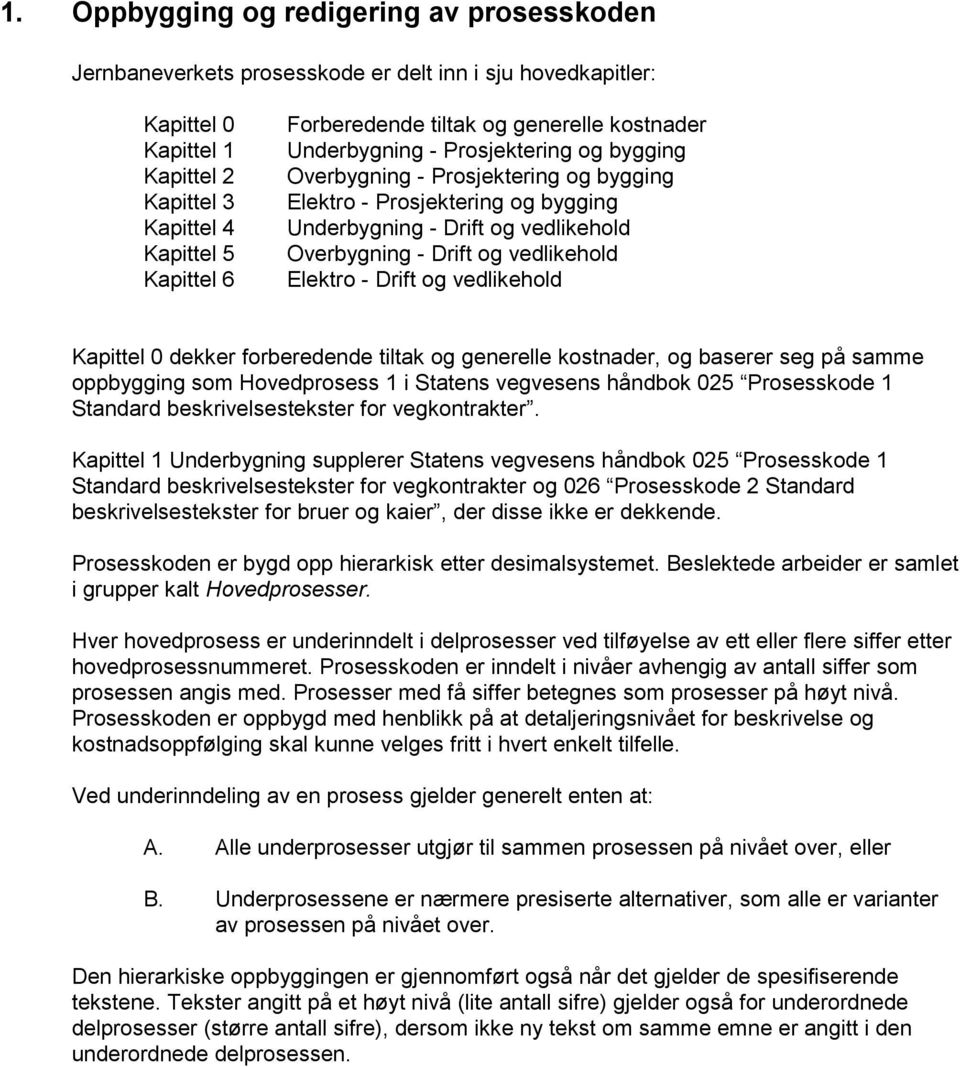 og vedlikehold Elektro - Drift og vedlikehold Kapittel 0 dekker forberedende tiltak og generelle kostnader, og baserer seg på samme oppbygging som Hovedprosess 1 i Statens vegvesens håndbok 025