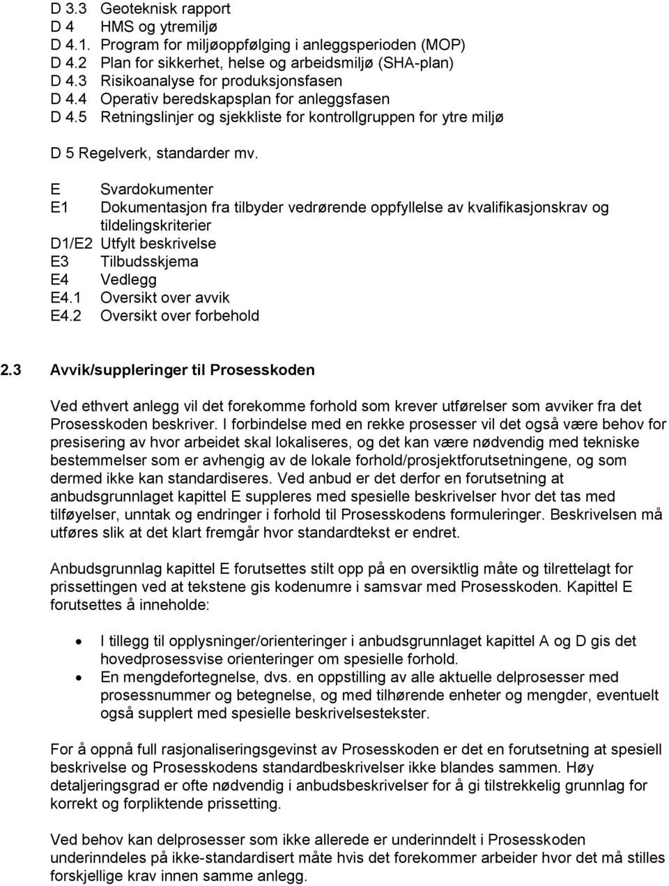 E Svardokumenter E1 Dokumentasjon fra tilbyder vedrørende oppfyllelse av kvalifikasjonskrav og tildelingskriterier D1/E2 Utfylt beskrivelse E3 Tilbudsskjema E4 Vedlegg E4.1 Oversikt over avvik E4.