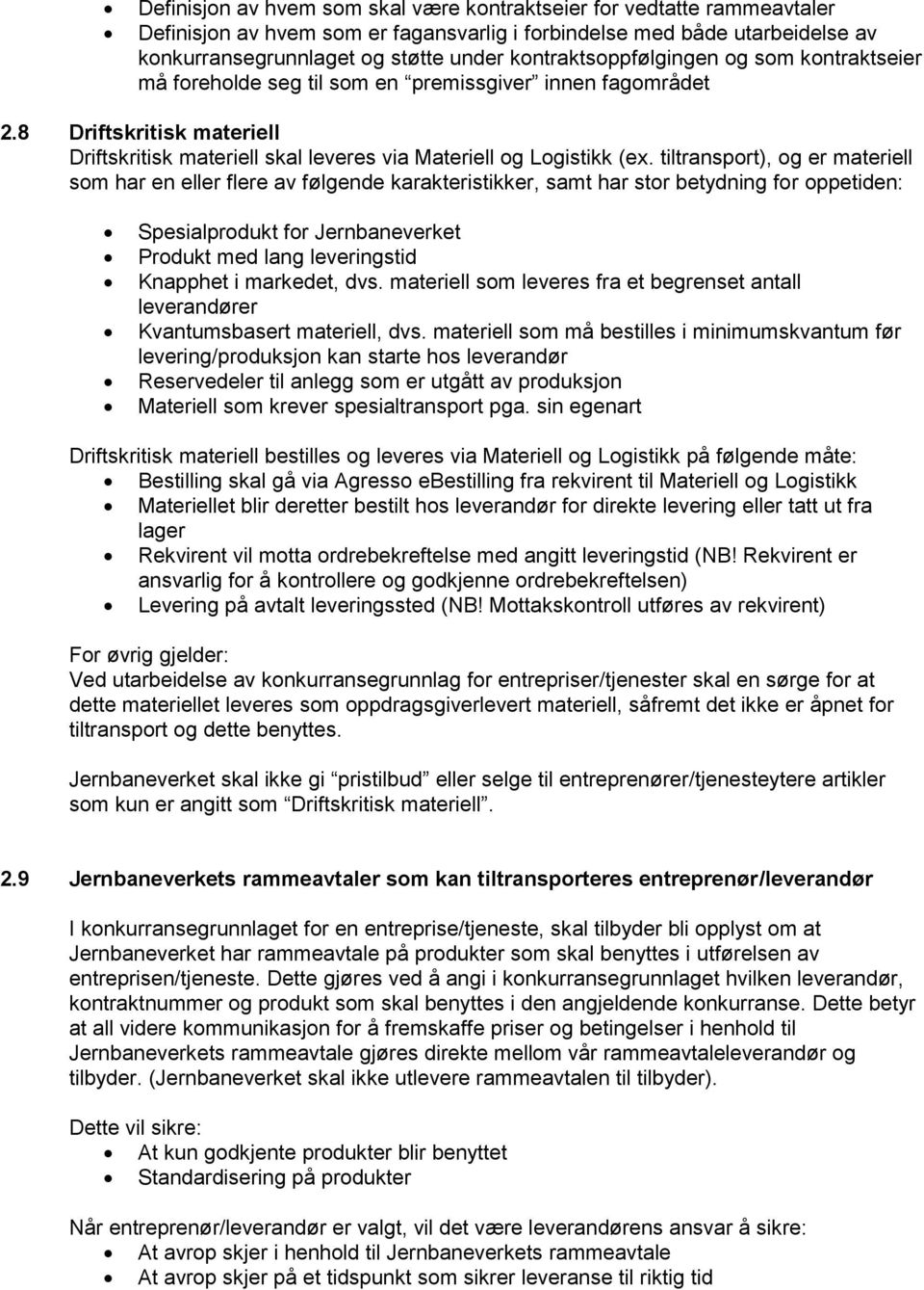 tiltransport), og er materiell som har en eller flere av følgende karakteristikker, samt har stor betydning for oppetiden: Spesialprodukt for Jernbaneverket Produkt med lang leveringstid Knapphet i