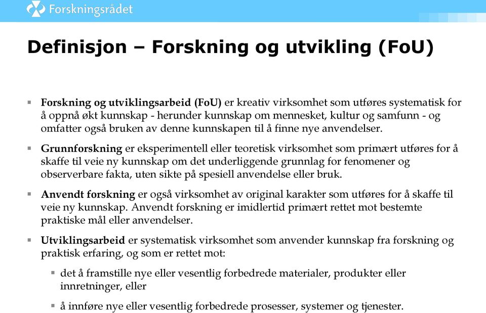 Grunnforskning er eksperimentell eller teoretisk virksomhet som primært utføres for å skaffe til veie ny kunnskap om det underliggende grunnlag for fenomener og observerbare fakta, uten sikte på