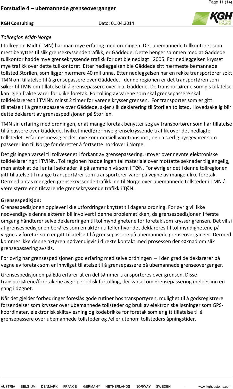 Etter nedleggelsen ble Gäddede sitt nærmeste bemannede tollsted Storlien, som ligger nærmere 40 mil unna.