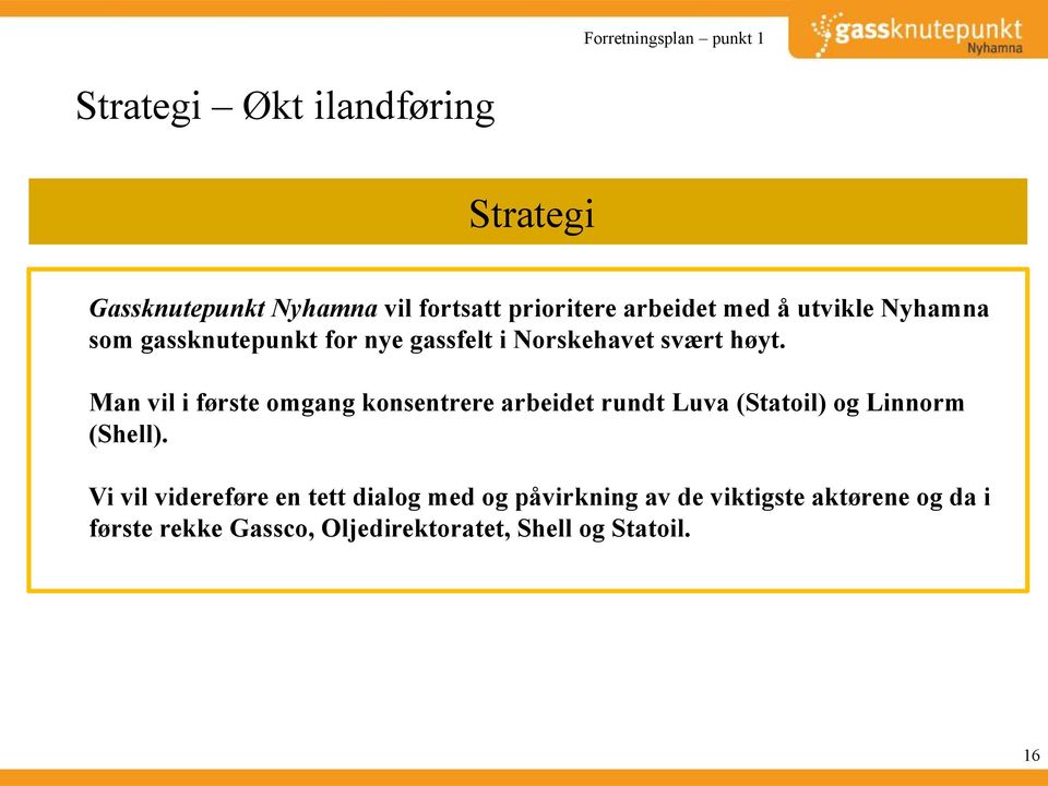 Man vil i første omgang konsentrere arbeidet rundt Luva (Statoil) og Linnorm (Shell).