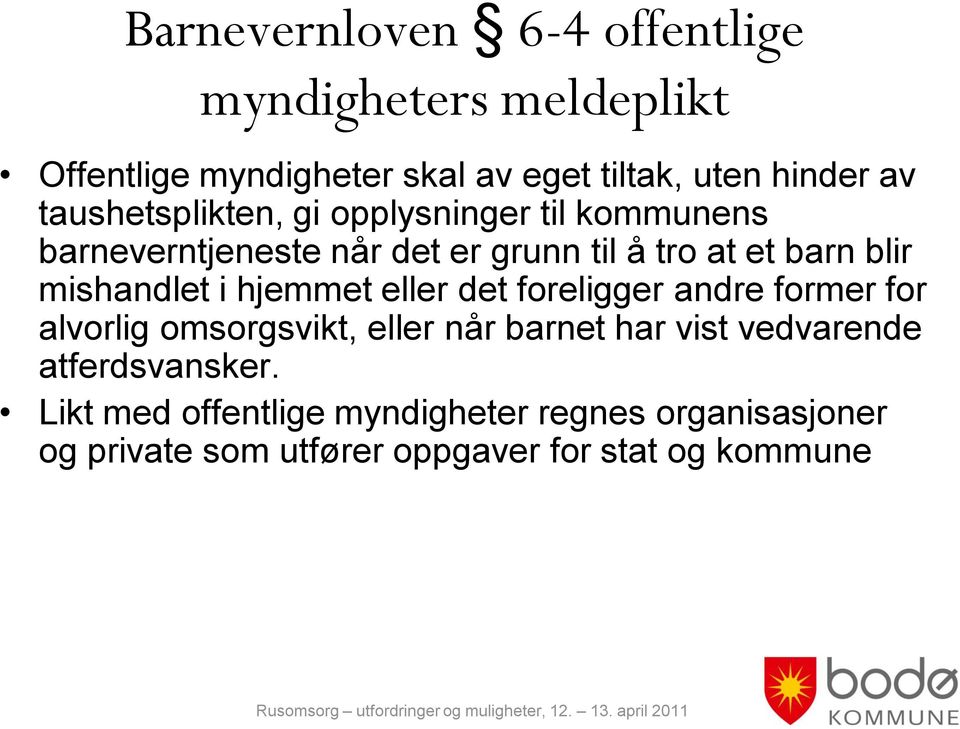 mishandlet i hjemmet eller det foreligger andre former for alvorlig omsorgsvikt, eller når barnet har vist