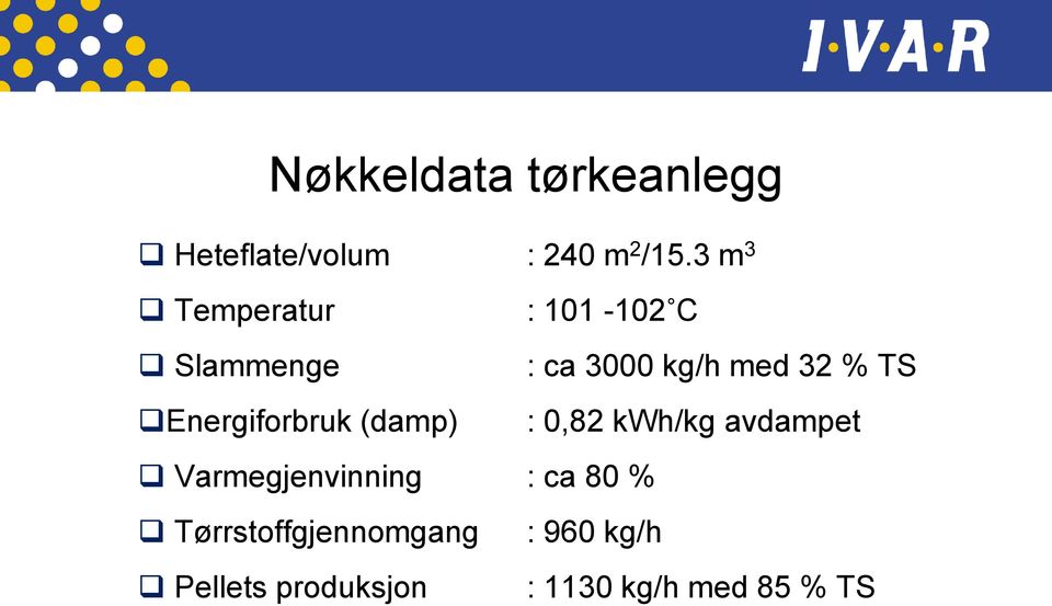 Energiforbruk (damp) : 0,82 kwh/kg avdampet Varmegjenvinning : ca