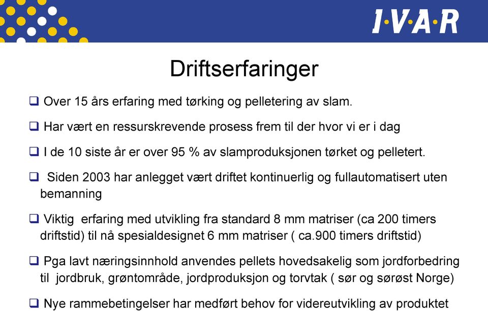 Siden 2003 har anlegget vært driftet kontinuerlig og fullautomatisert uten bemanning Viktig erfaring med utvikling fra standard 8 mm matriser (ca 200 timers