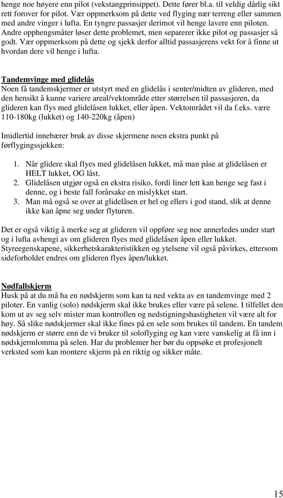 Vær oppmerksom på dette og sjekk derfor alltid passasjerens vekt for å finne ut hvordan dere vil henge i lufta.