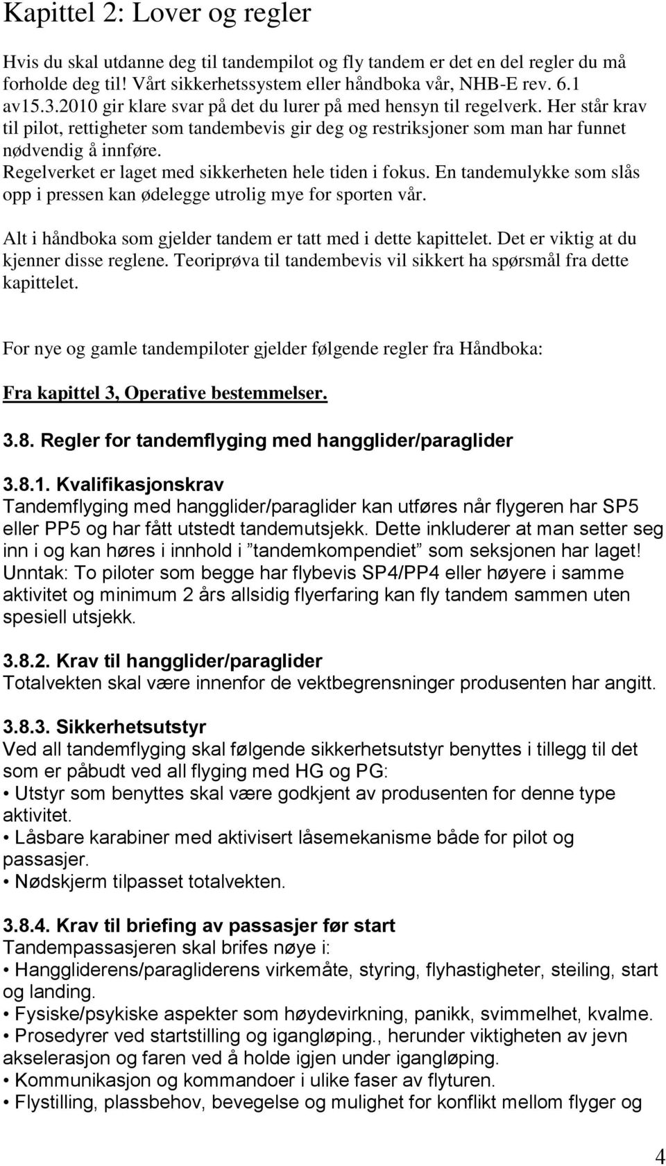 Regelverket er laget med sikkerheten hele tiden i fokus. En tandemulykke som slås opp i pressen kan ødelegge utrolig mye for sporten vår.