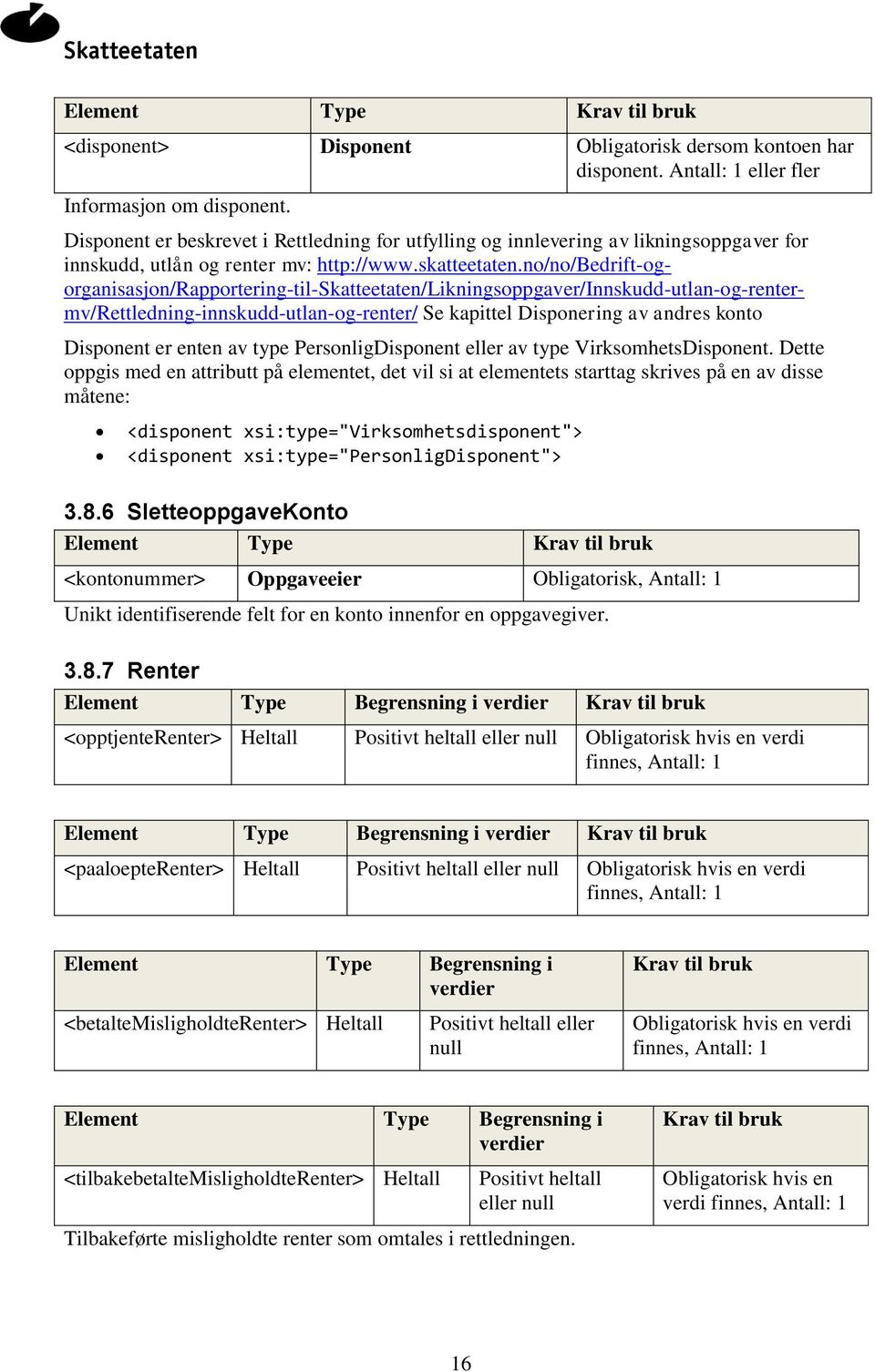 no/no/bedrift-ogorganisasjon/rapportering-til-skatteetaten/likningsoppgaver/innskudd-utlan-og-rentermv/rettledning-innskudd-utlan-og-renter/ Se kapittel Disponering av andres konto Disponent er enten