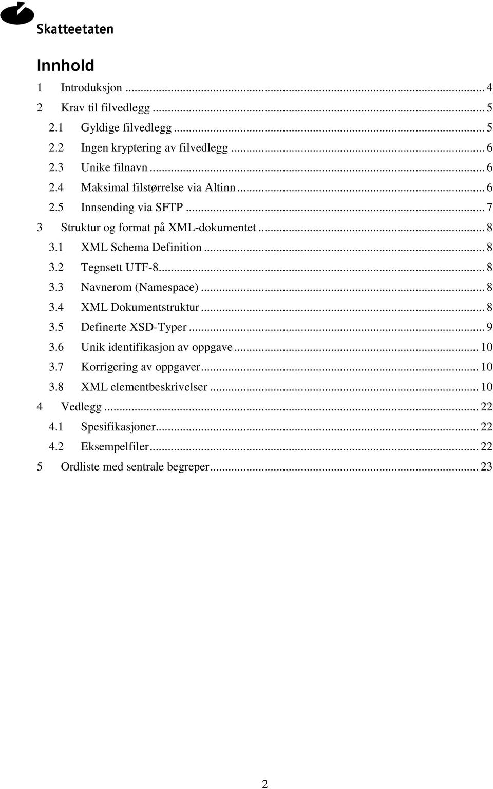 1 XML Schema Definition... 8 3.2 Tegnsett UTF-8... 8 3.3 Navnerom (Namespace)... 8 3.4 XML Dokumentstruktur... 8 3.5 Definerte XSD-Typer... 9 3.