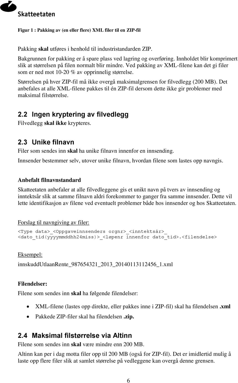 Størrelsen på hver ZIP-fil må ikke overgå maksimalgrensen for filvedlegg (200 MB). Det anbefales at alle XML-filene pakkes til én ZIP-fil dersom dette ikke gir problemer med maksimal filstørrelse. 2.