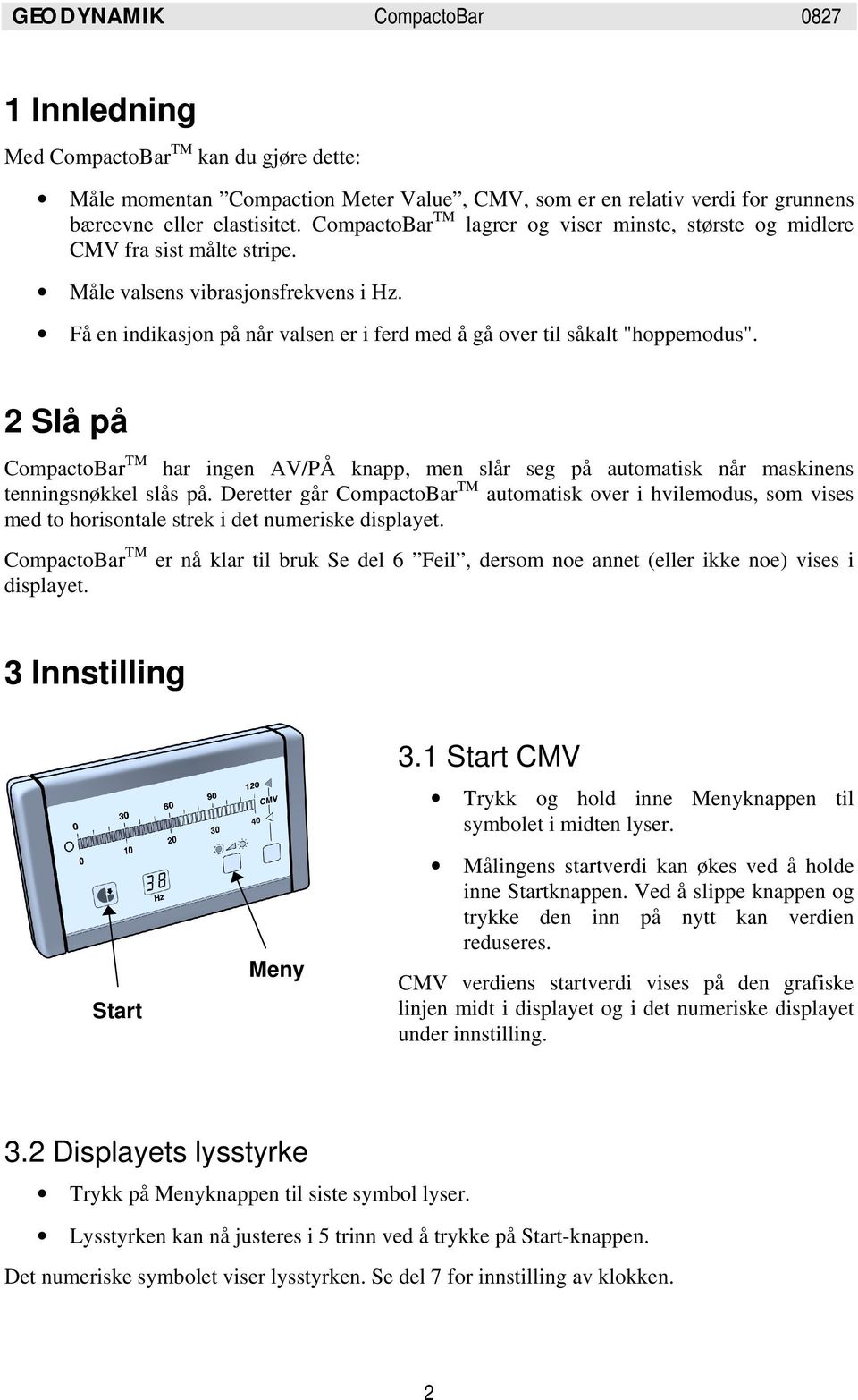 Få en indikasjon på når valsen er i ferd med å gå over til såkalt "hoppemodus". 2 Slå på CompactoBar TM har ingen AV/PÅ knapp, men slår seg på automatisk når maskinens tenningsnøkkel slås på.