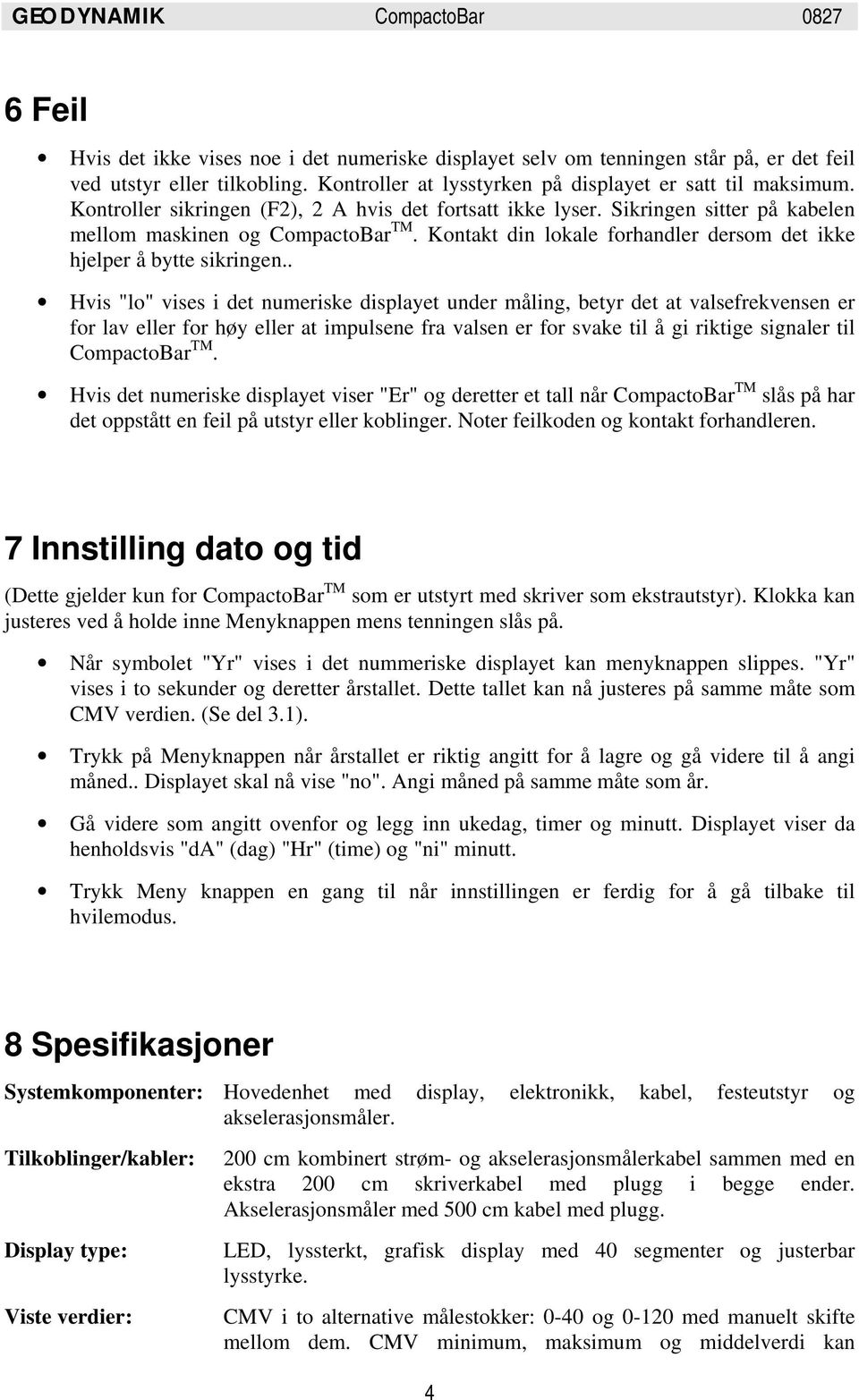 . Hvis "lo" vises i det numeriske displayet under måling, betyr det at valsefrekvensen er for lav eller for høy eller at impulsene fra valsen er for svake til å gi riktige signaler til CompactoBar TM.