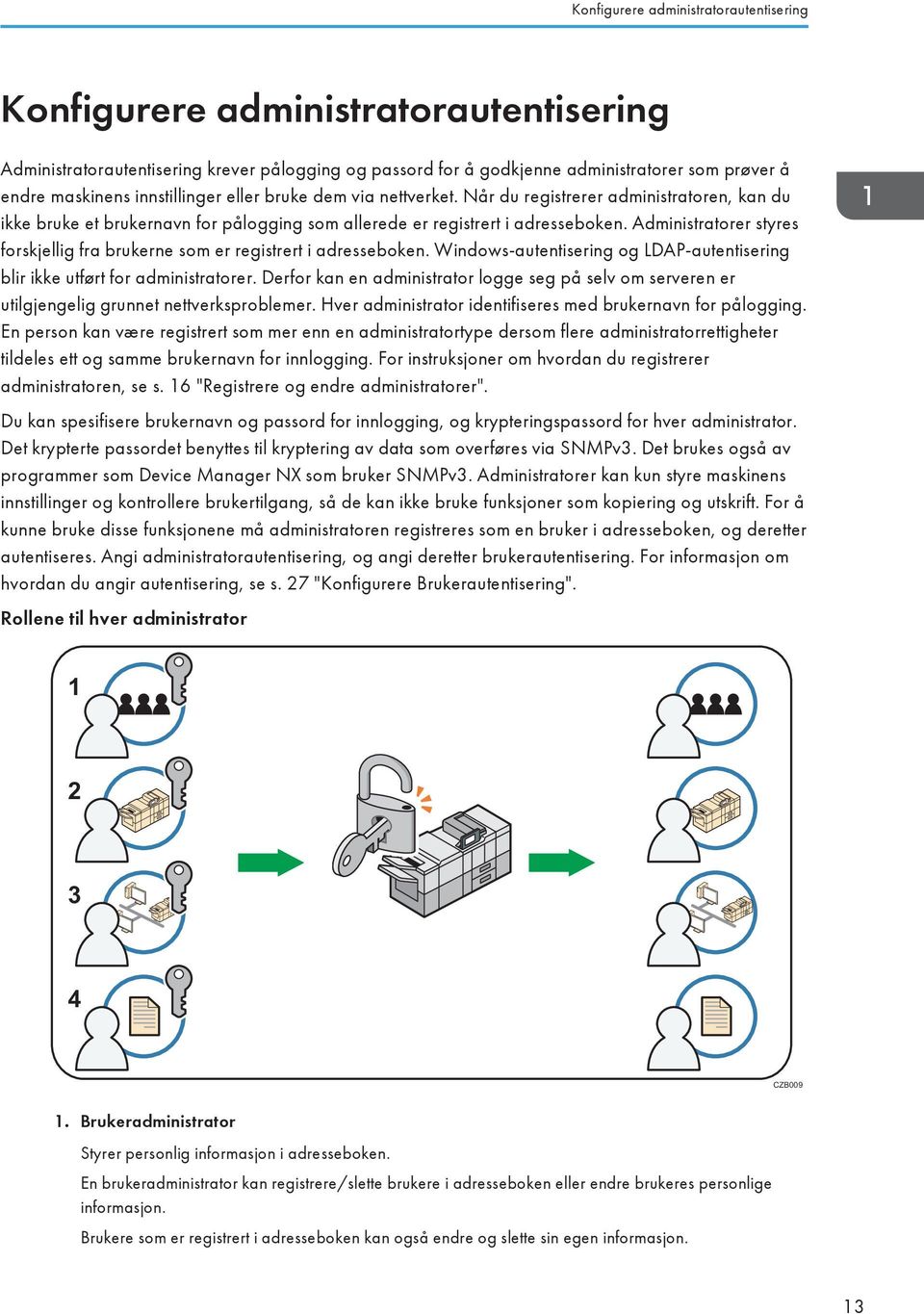 Administratorer styres forskjellig fra brukerne som er registrert i adresseboken. Windows-autentisering og LDAP-autentisering blir ikke utført for administratorer.