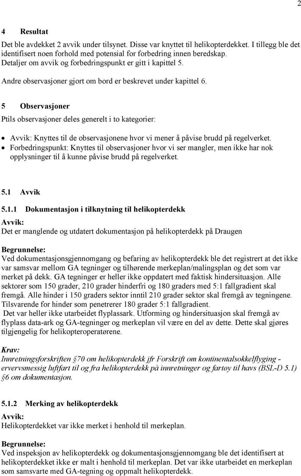 5 Observasjoner Ptils observasjoner deles generelt i to kategorier: Avvik: Knyttes til de observasjonene hvor vi mener å påvise brudd på regelverket.