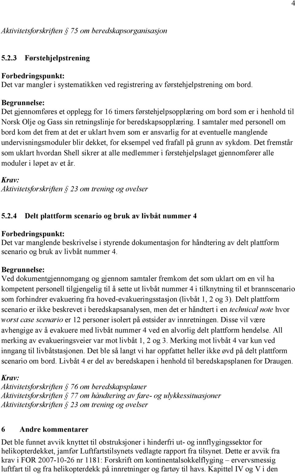 I samtaler med personell om bord kom det frem at det er uklart hvem som er ansvarlig for at eventuelle manglende undervisningsmoduler blir dekket, for eksempel ved frafall på grunn av sykdom.