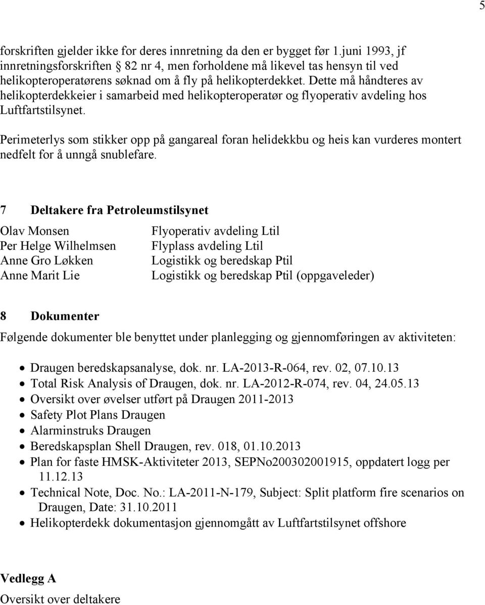 Dette må håndteres av helikopterdekkeier i samarbeid med helikopteroperatør og flyoperativ avdeling hos Luftfartstilsynet.