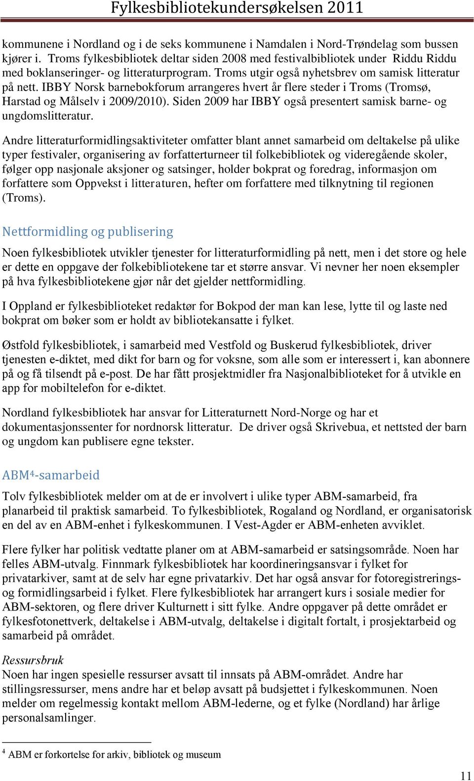 IBBY Norsk barnebokforum arrangeres hvert år flere steder i Troms (Tromsø, Harstad og Målselv i 2009/2010). Siden 2009 har IBBY også presentert samisk barne- og ungdomslitteratur.