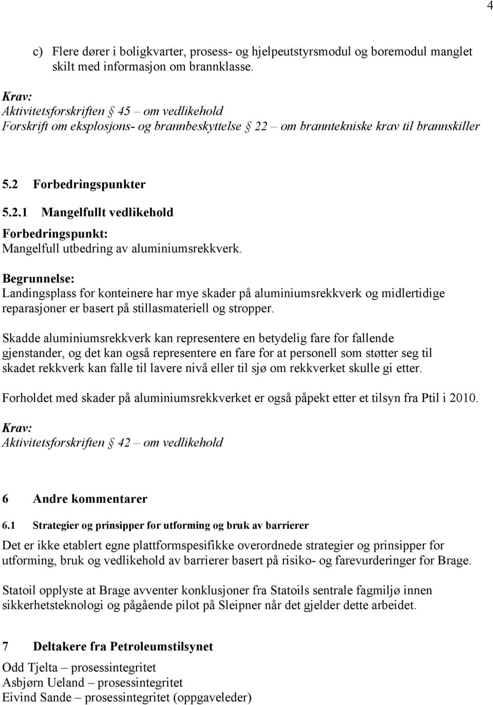 Landingsplass for konteinere har mye skader på aluminiumsrekkverk og midlertidige reparasjoner er basert på stillasmateriell og stropper.