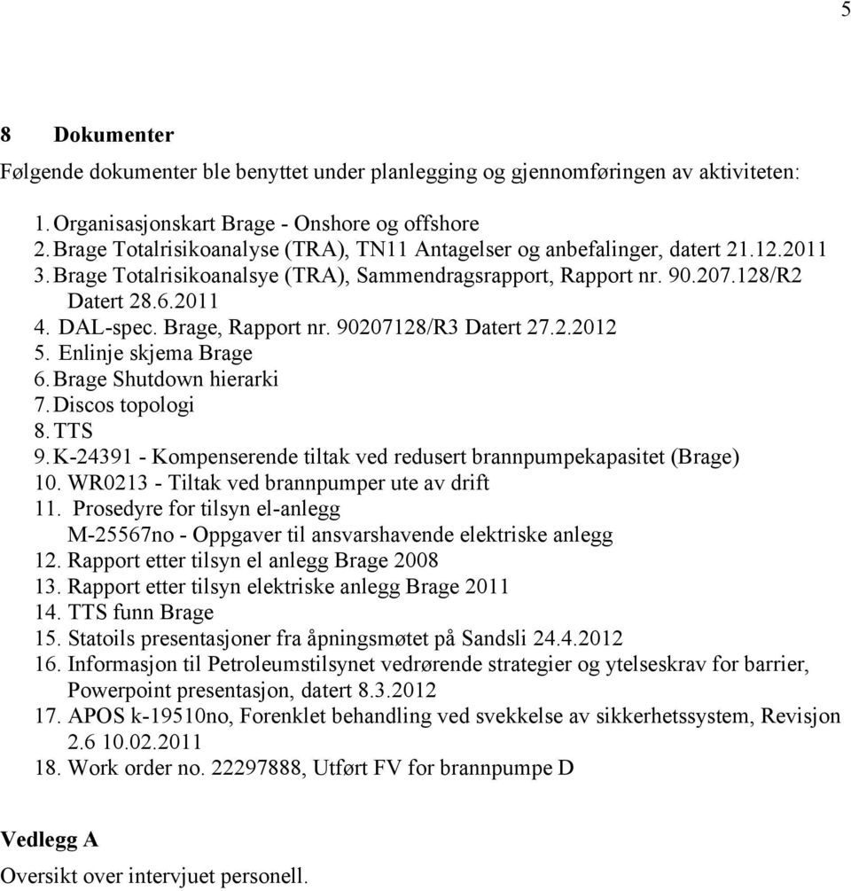 Brage, Rapport nr. 90207128/R3 Datert 27.2.2012 5. Enlinje skjema Brage 6.Brage Shutdown hierarki 7.Discos topologi 8.TTS 9.K-24391 - Kompenserende tiltak ved redusert brannpumpekapasitet (Brage) 10.