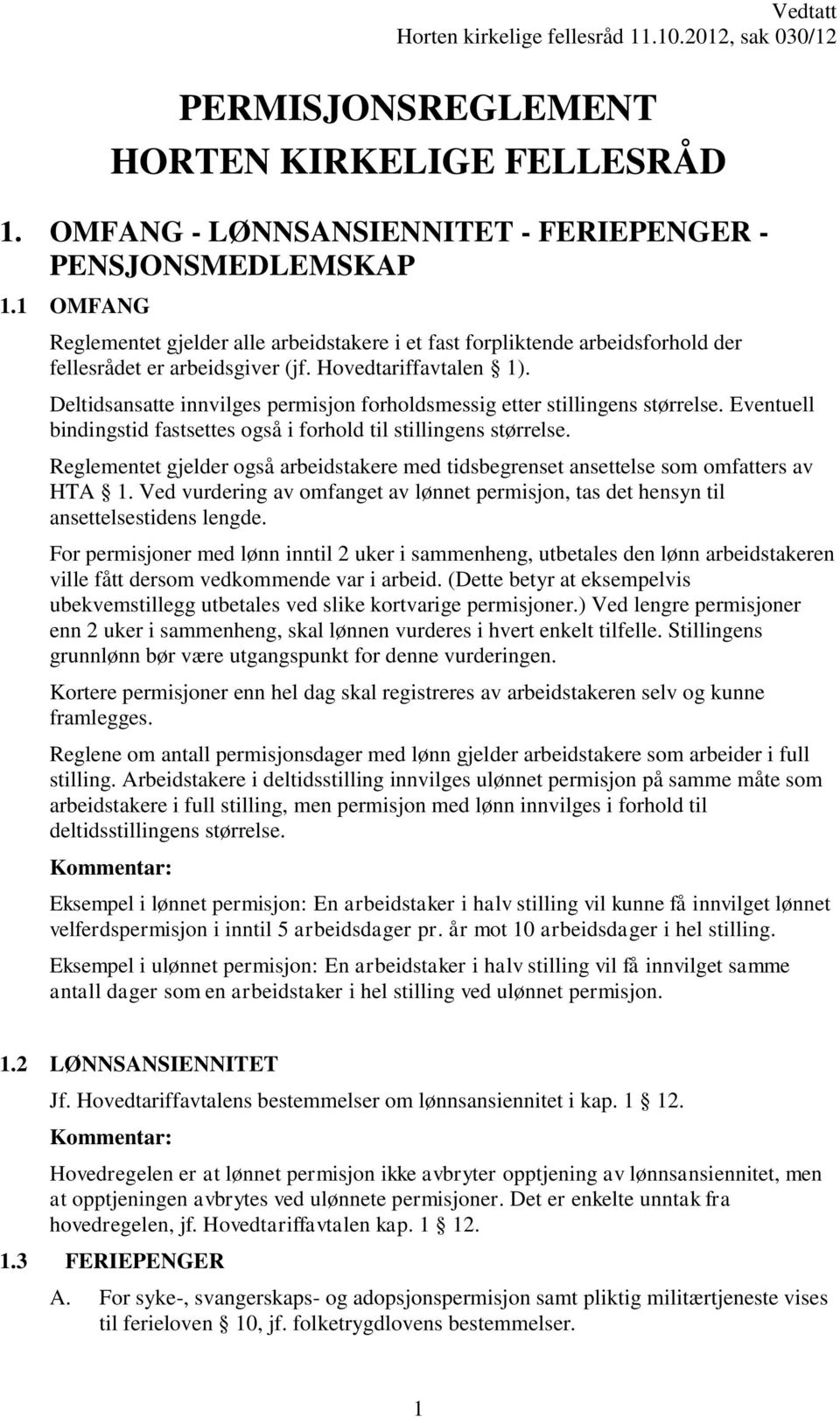 Deltidsansatte innvilges permisjon forholdsmessig etter stillingens størrelse. Eventuell bindingstid fastsettes også i forhold til stillingens størrelse.