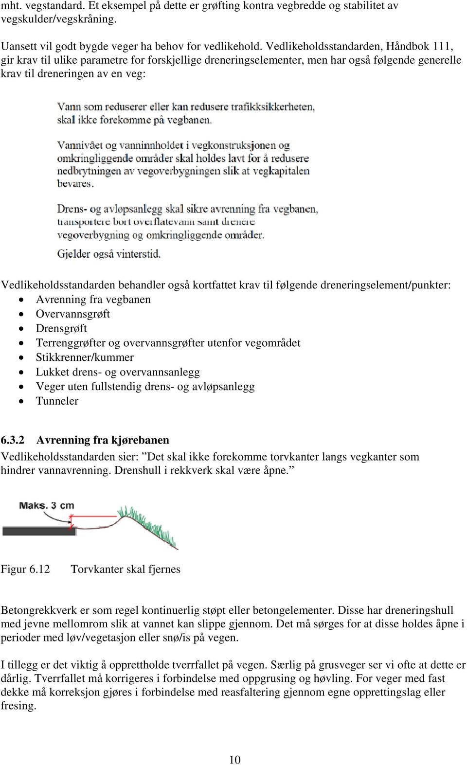 behandler også kortfattet krav til følgende dreneringselement/punkter: Avrenning fra vegbanen Overvannsgrøft Drensgrøft Terrenggrøfter og overvannsgrøfter utenfor vegområdet Stikkrenner/kummer Lukket