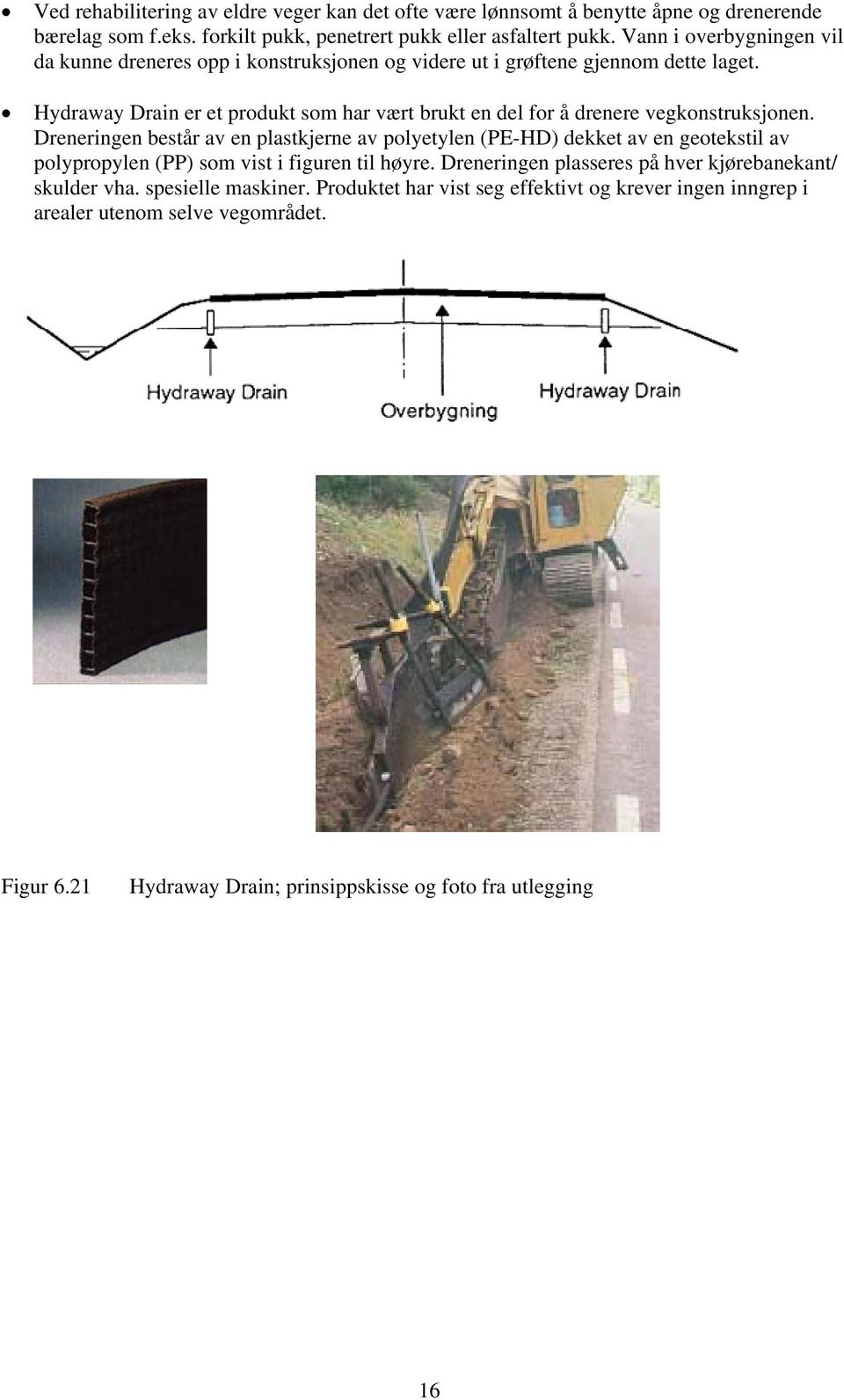 Hydraway Drain er et produkt som har vært brukt en del for å drenere vegkonstruksjonen.