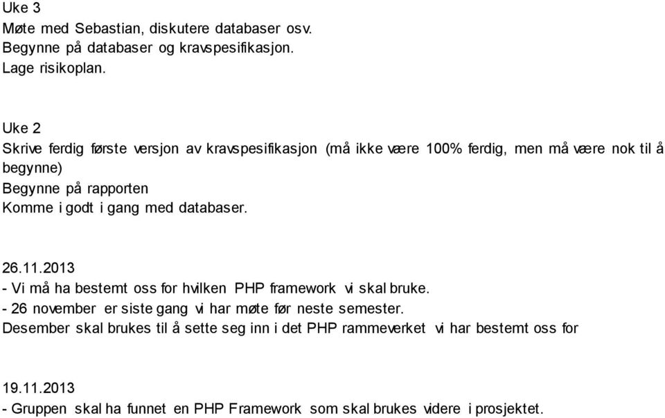 i gang med databaser. 26.11.2013 - Vi må ha bestemt ss fr hvilken PHP framewrk vi skal bruke.