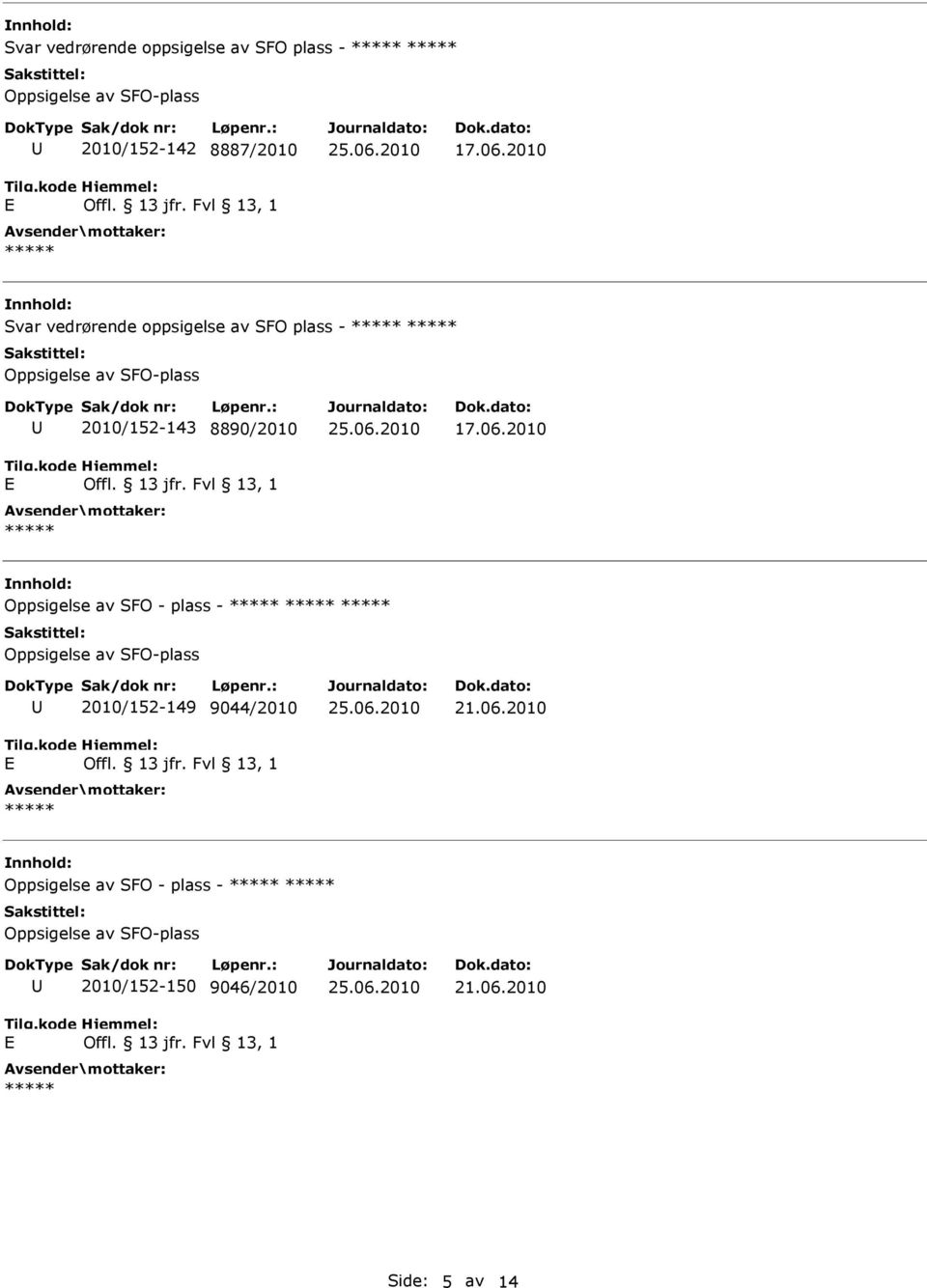 06.2010 Oppsigelse av SFO - plass - 2010/152-149 9044/2010 21.06.2010 Oppsigelse av SFO - plass - 2010/152-150 9046/2010 21.