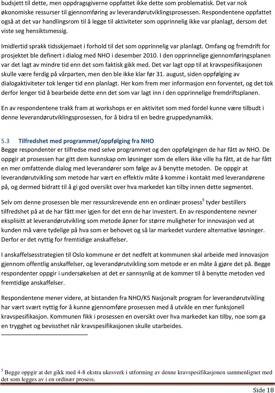 Imidlertid sprakk tidsskjemaet i forhold til det som opprinnelig var planlagt. Omfang og fremdrift for prosjektet ble definert i dialog med NHO i desember 2010.