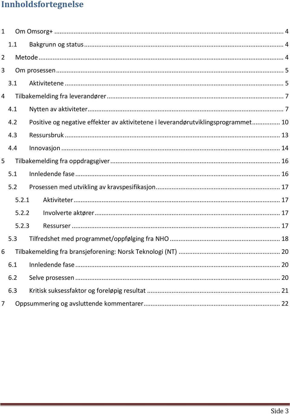 .. 16 5.1 Innledende fase... 16 5.2 Prosessen med utvikling av kravspesifikasjon... 17 5.2.1 Aktiviteter... 17 5.2.2 Involverte aktører... 17 5.2.3 Ressurser... 17 5.3 Tilfredshet med programmet/oppfølging fra NHO.