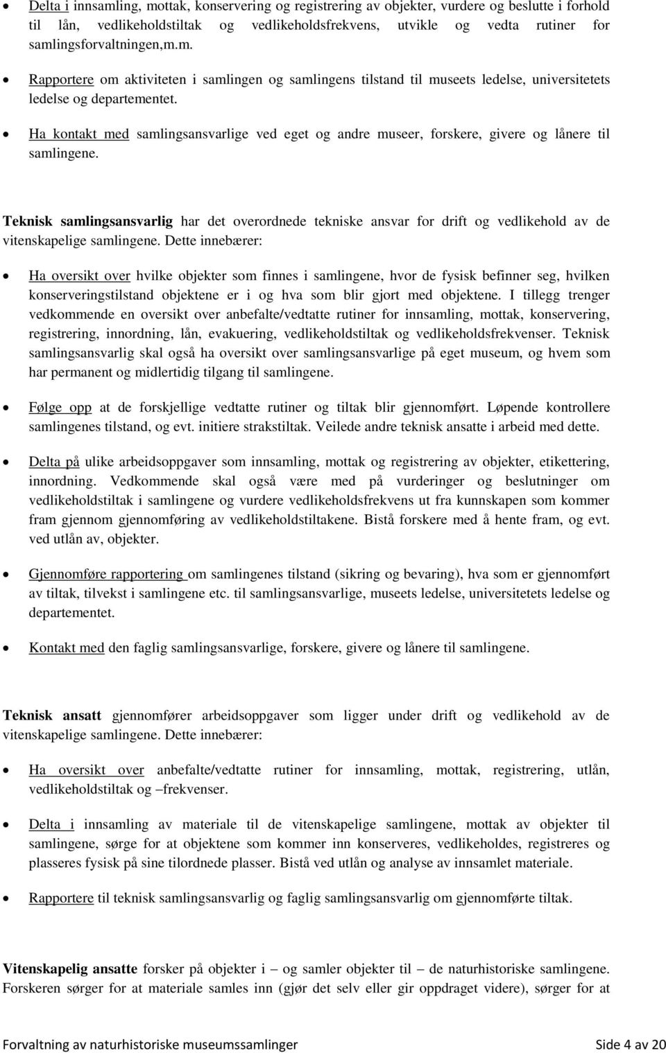 Ha kontakt med samlingsansvarlige ved eget og andre museer, forskere, givere og lånere til samlingene.