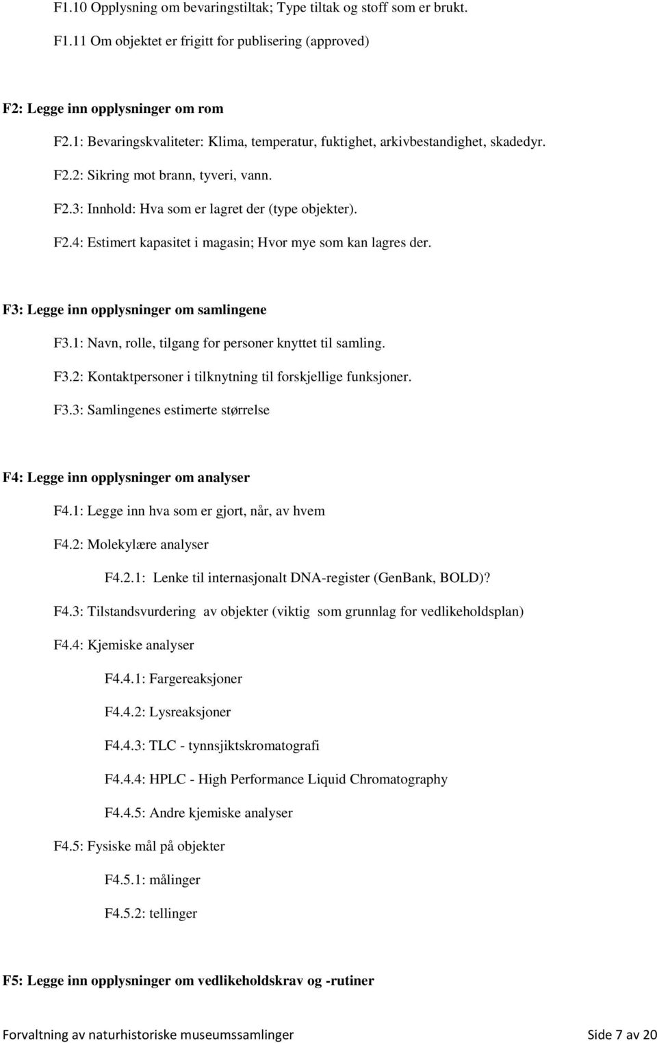 F3: Legge inn opplysninger om samlingene F3.1: Navn, rolle, tilgang for personer knyttet til samling. F3.2: Kontaktpersoner i tilknytning til forskjellige funksjoner. F3.3: Samlingenes estimerte størrelse F4: Legge inn opplysninger om analyser F4.