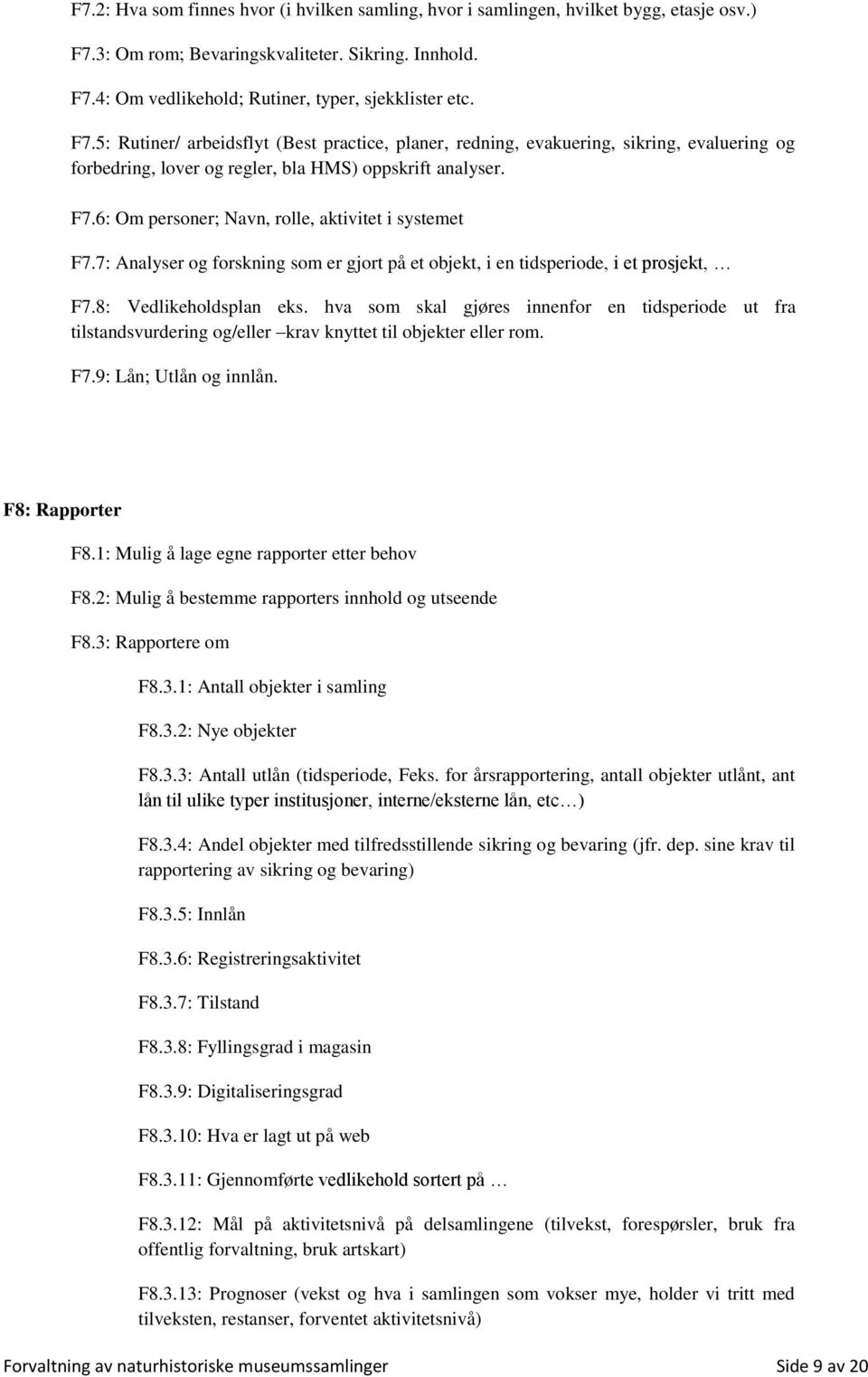 6: Om personer; Navn, rolle, aktivitet i systemet F7.7: Analyser og forskning som er gjort på et objekt, i en tidsperiode, i et prosjekt, F7.8: Vedlikeholdsplan eks.