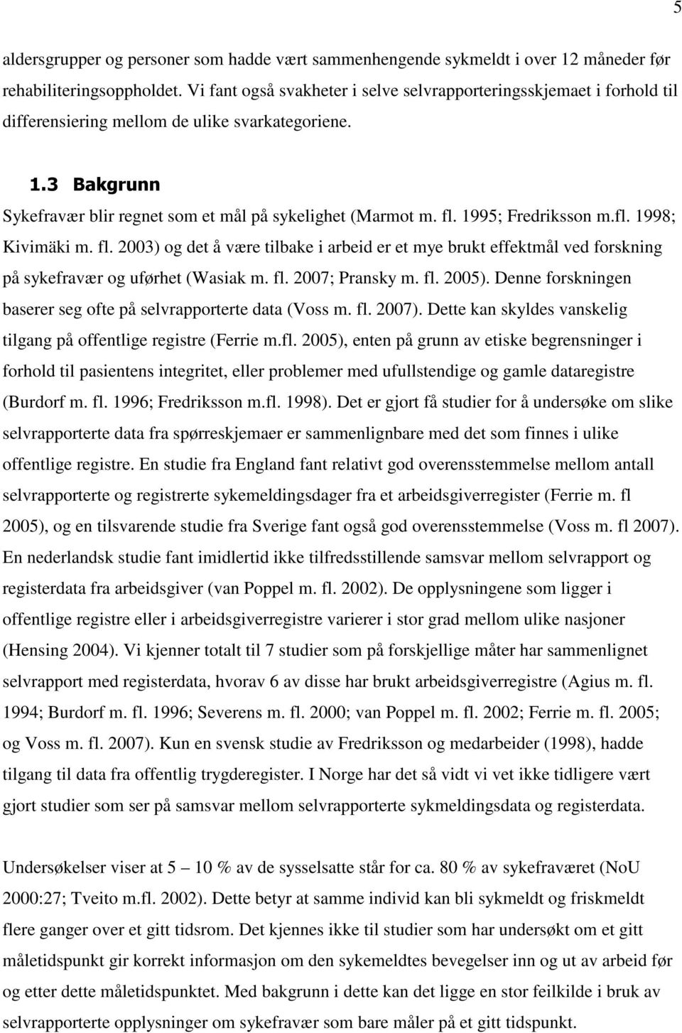 1995; Fredriksson m.fl. 1998; Kivimäki m. fl. 2003) og det å være tilbake i arbeid er et mye brukt effektmål ved forskning på sykefravær og uførhet (Wasiak m. fl. 2007; Pransky m. fl. 2005).