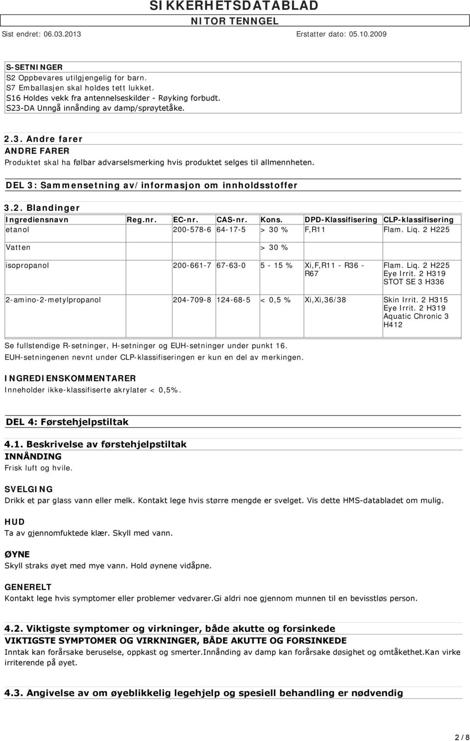 DEL 3: Sammensetning av/informasjon om innholdsstoffer 3.2. Blandinger Ingrediensnavn Reg.nr. EC-nr. CAS-nr. Kons. DPD-Klassifisering CLP-klassifisering etanol 200-578-6 64-17-5 > 30 % F,R11 Flam.