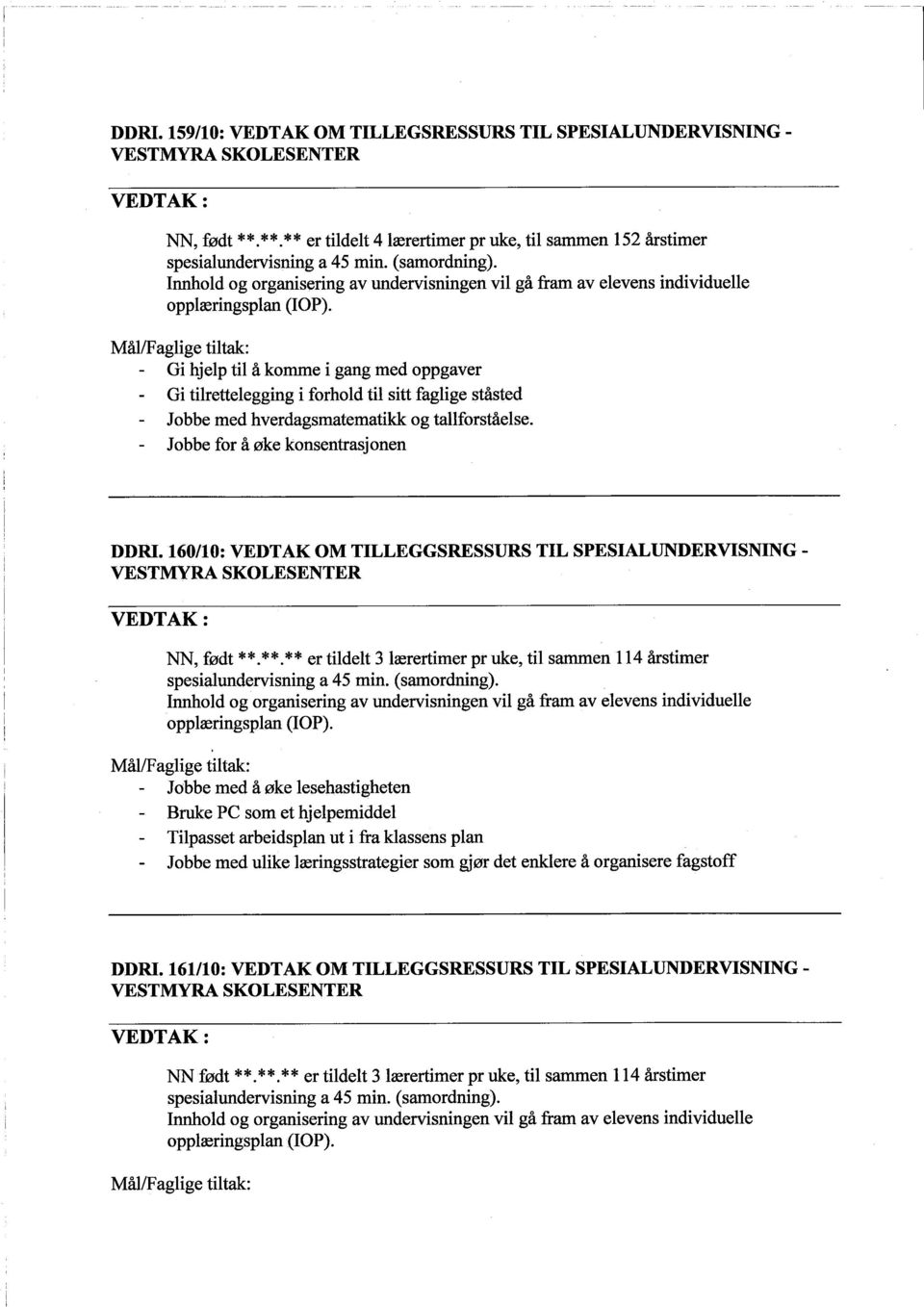 Jobbe for å øke konsentrasjonen DDRI. 160/10: VEDTAK OM TILLEGGSRESSURS TIL SPESIALUNDERVISNING- NN, født * *. * *. * * er tildelt 3 lærertimer pr uke, til samen 114 årstimer speshilundervisning a 45 min.