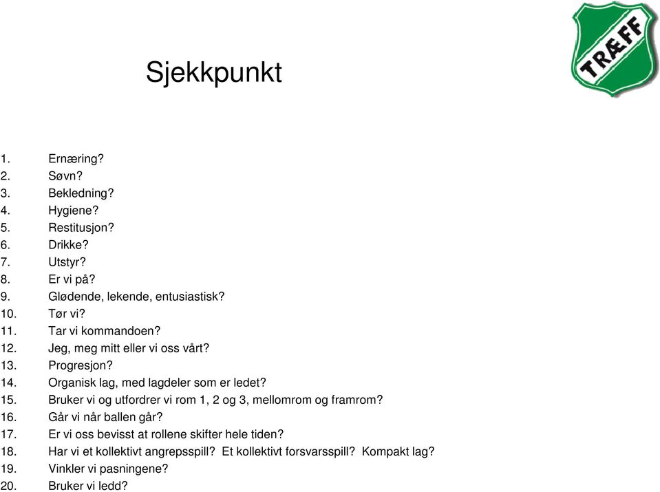 Organisk lag, med lagdeler som er ledet? 15. Bruker vi og utfordrer vi rom 1, 2 og 3, mellomrom og framrom? 16. Går vi når ballen går? 17.