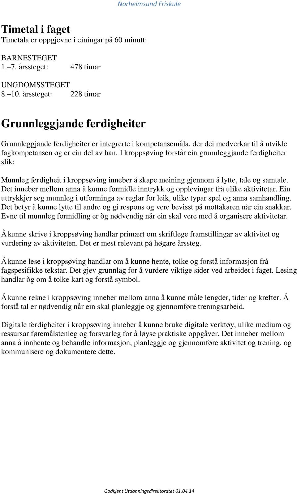 I kroppsøving forstår ein grunnleggjande ferdigheiter slik: Munnleg ferdigheit i kroppsøving inneber å skape meining gjennom å lytte, tale og samtale.