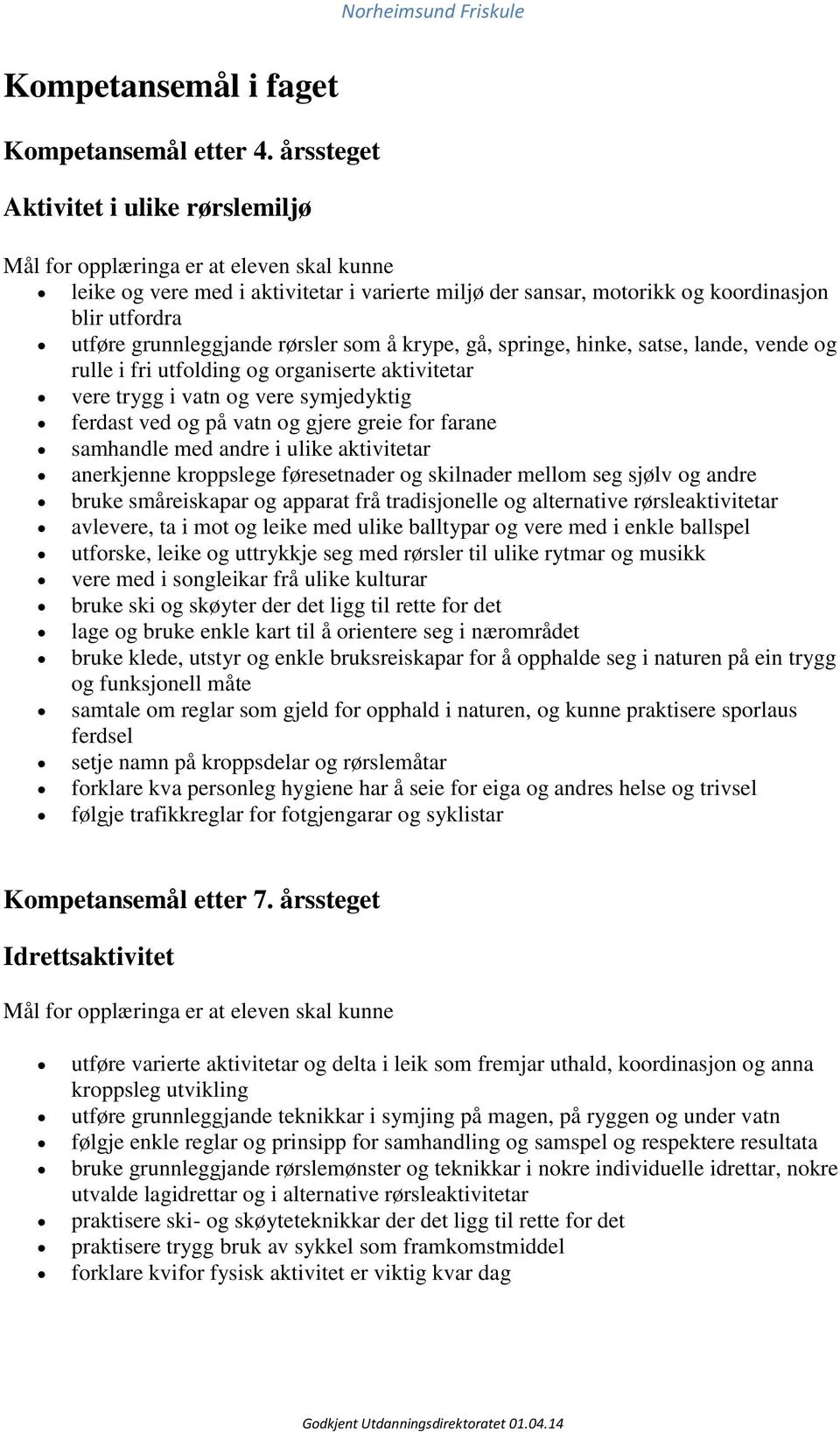 hinke, satse, lande, vende og rulle i fri utfolding og organiserte aktivitetar vere trygg i vatn og vere symjedyktig ferdast ved og på vatn og gjere greie for farane samhandle med andre i ulike