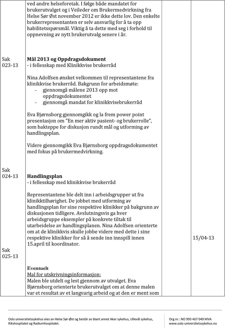 023-13 Mål 2013 og Oppdragsdokument - i fellesskap med Klinikkvise brukerråd Nina Adolfsen ønsket velkommen til representantene fra klinikkvise brukerråd.