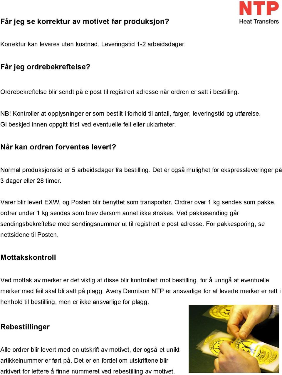 Gi beskjed innen oppgitt frist ved eventuelle feil eller uklarheter. Når kan ordren forventes levert? Normal produksjonstid er 5 arbeidsdager fra bestilling.