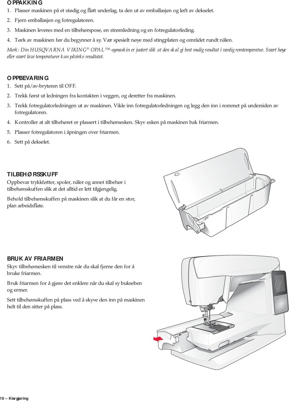 Merk: Din HUSQVARNA VIKING OPAL -symaskin er justert slik at den skal gi best mulig resultat i vanlig romtemperatur. Svært høye eller svært lave temperaturer kan påvirke resultatet. OPPBEVARING 1.