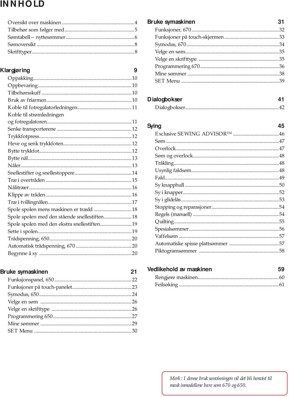 ..12 Bytte nål...13 Nåler...13 Snellestifter og snellestoppere...14 Træ i overtråden...15 Nålitræer...16 Klippe av tråden...16 Træ i tvillingnålen...17 Spole spolen mens maskinen er trædd.