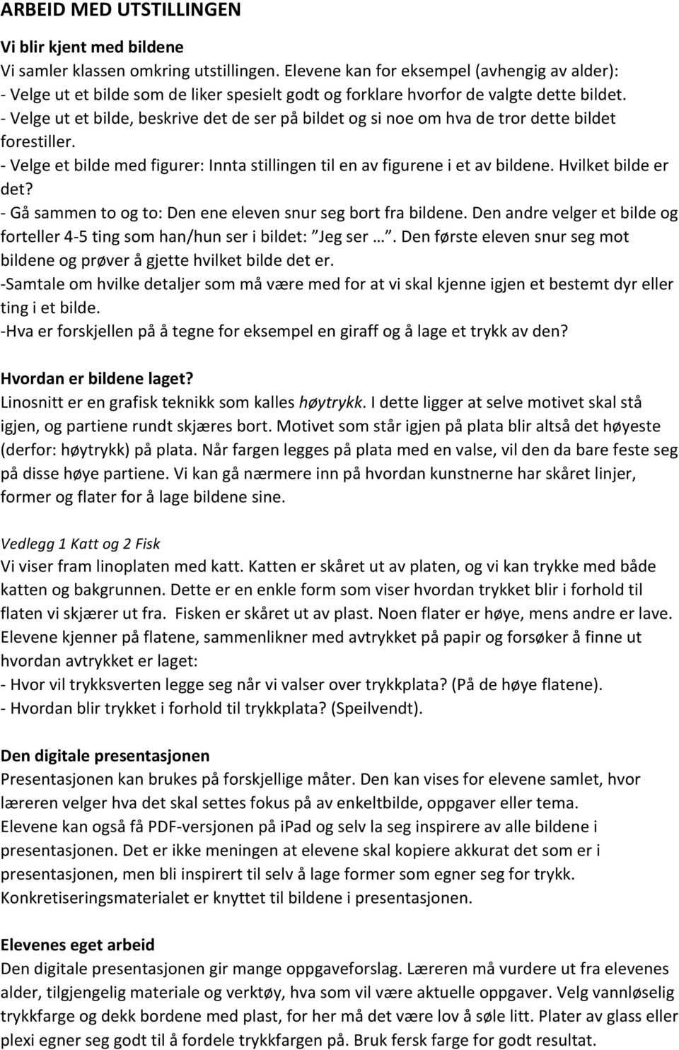 - Velge ut et bilde, beskrive det de ser på bildet og si noe om hva de tror dette bildet forestiller. - Velge et bilde med figurer: Innta stillingen til en av figurene i et av bildene.