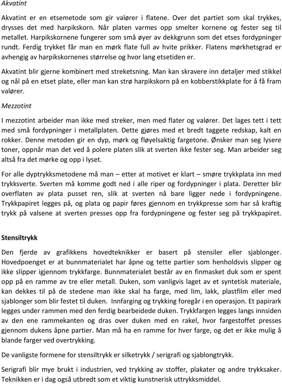 Flatens mørkhetsgrad er avhengig av harpikskornenes størrelse og hvor lang etsetiden er. Akvatint blir gjerne kombinert med streketsning.