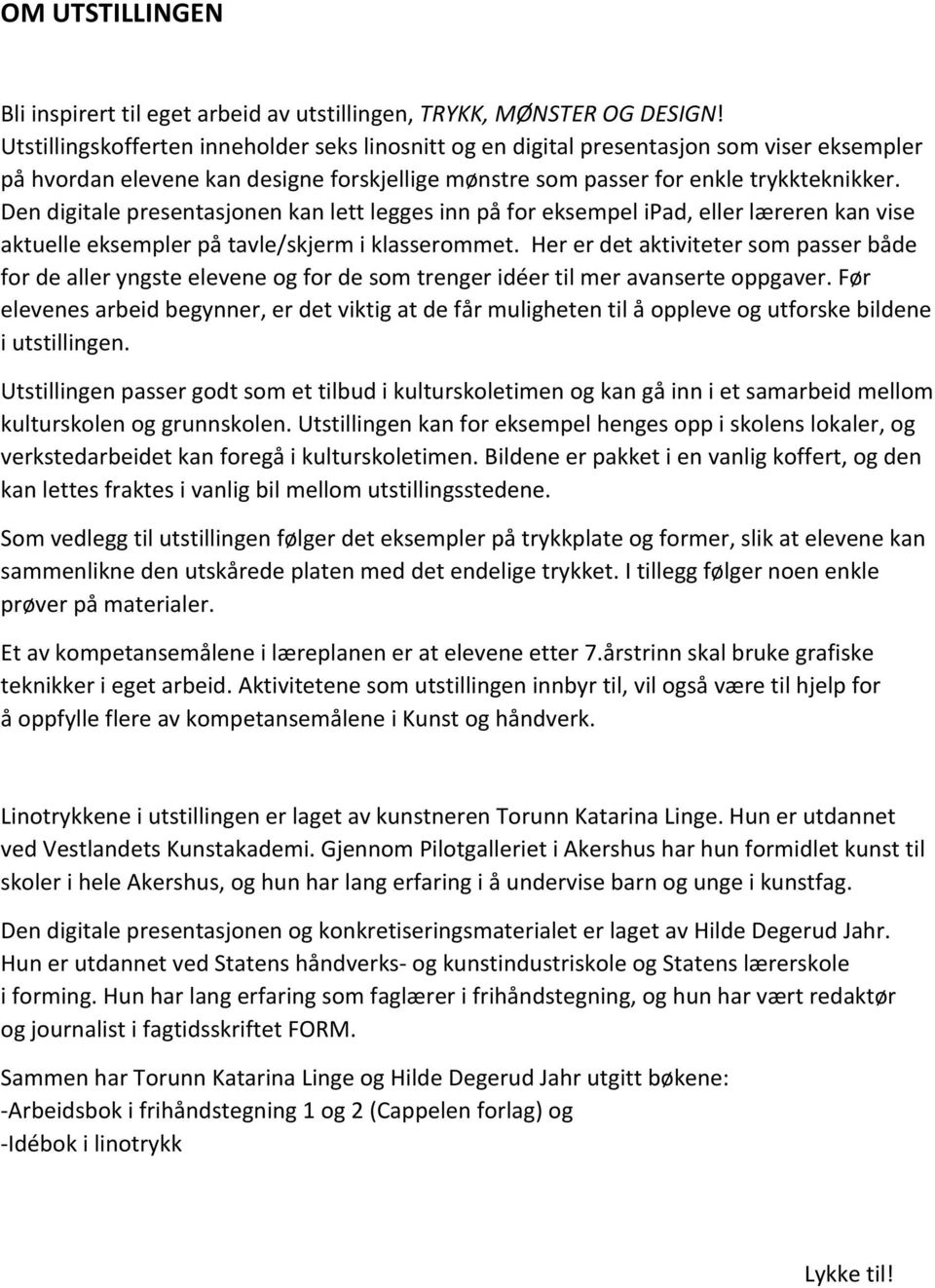 Den digitale presentasjonen kan lett legges inn på for eksempel ipad, eller læreren kan vise aktuelle eksempler på tavle/skjerm i klasserommet.